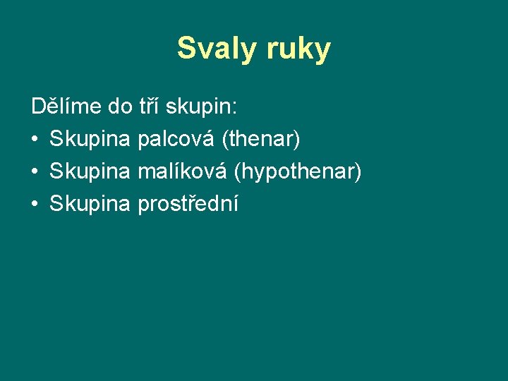 Svaly ruky Dělíme do tří skupin: • Skupina palcová (thenar) • Skupina malíková (hypothenar)