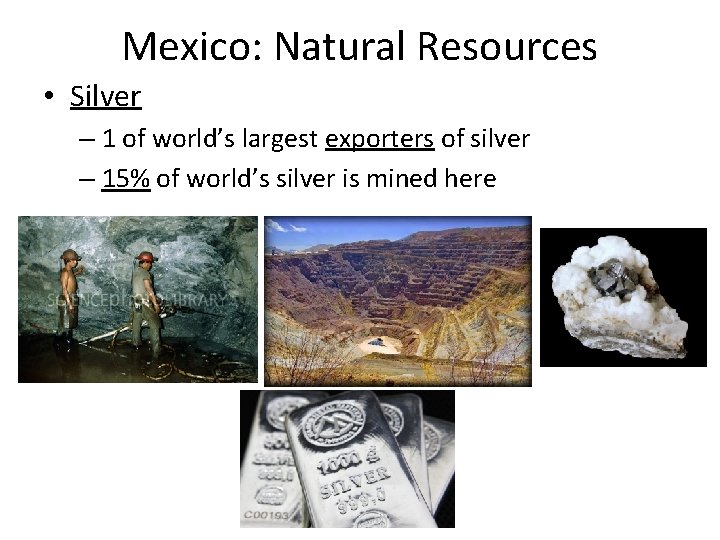 Mexico: Natural Resources • Silver – 1 of world’s largest exporters of silver –