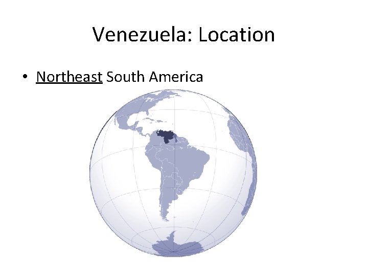 Venezuela: Location • Northeast South America 