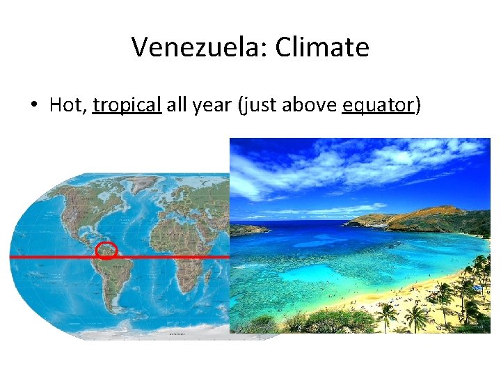 Venezuela: Climate • Hot, tropical all year (just above equator) 