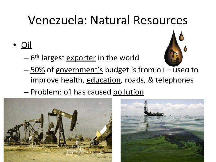 Venezuela: Natural Resources • Oil – 6 th largest exporter in the world –