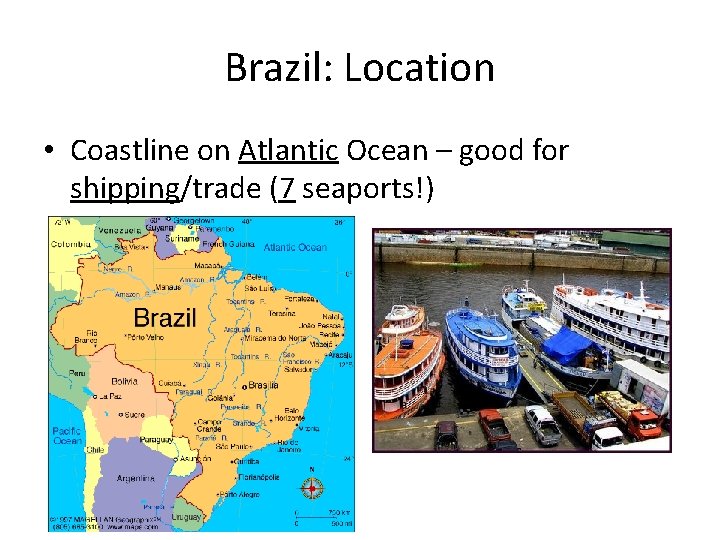 Brazil: Location • Coastline on Atlantic Ocean – good for shipping/trade (7 seaports!) 