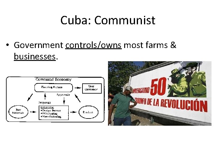 Cuba: Communist • Government controls/owns most farms & businesses. 