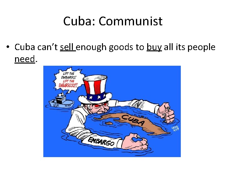 Cuba: Communist • Cuba can’t sell enough goods to buy all its people need.