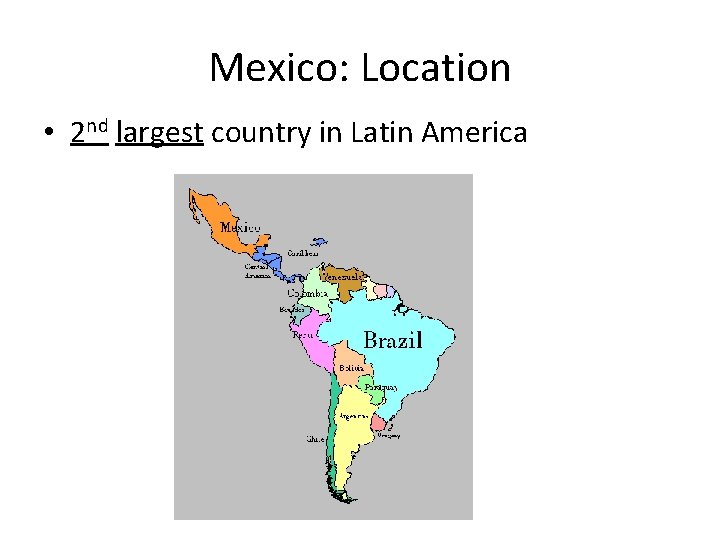 Mexico: Location • 2 nd largest country in Latin America 