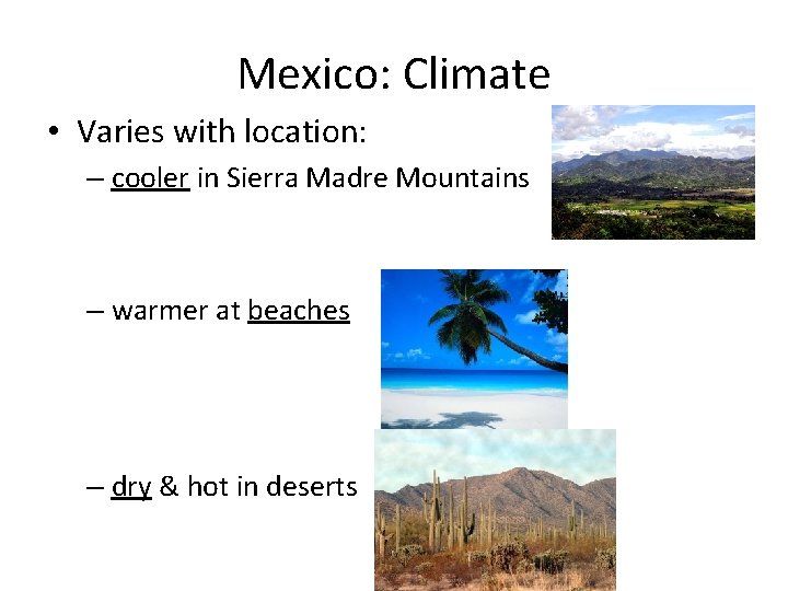 Mexico: Climate • Varies with location: – cooler in Sierra Madre Mountains – warmer