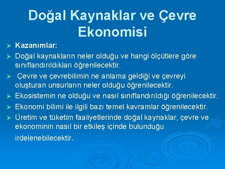 Doğal Kaynaklar ve Çevre Ekonomisi Ø Ø Ø Kazanımlar: Doğal kaynakların neler olduğu ve
