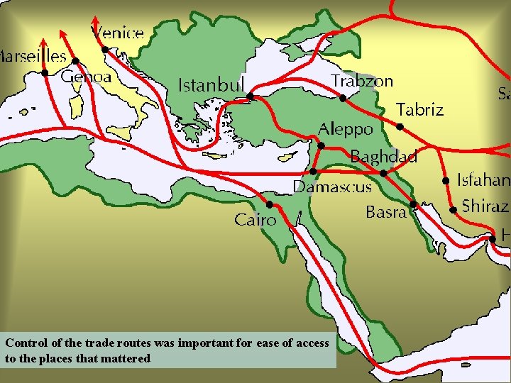 Control of the trade routes was important for ease of access to the places