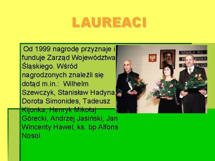 LAUREACI Od 1999 nagrodę przyznaje i funduje Zarząd Województwa Śląskiego. Wśród nagrodzonych znaleźli się