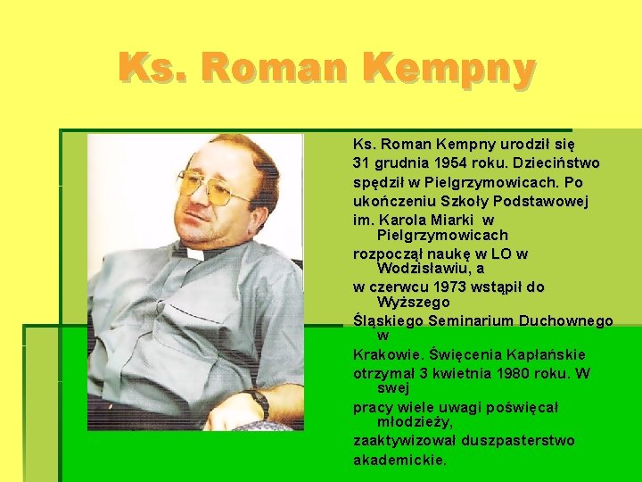 Ks. Roman Kempny urodził się 31 grudnia 1954 roku. Dzieciństwo spędził w Pielgrzymowicach. Po