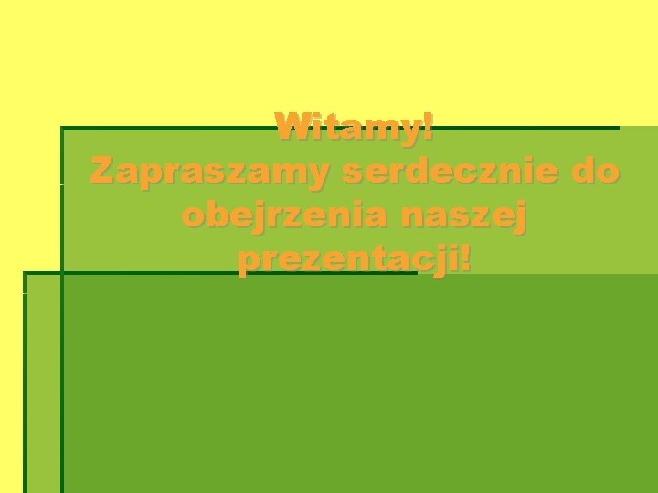 Witamy! Zapraszamy serdecznie do obejrzenia naszej prezentacji! 