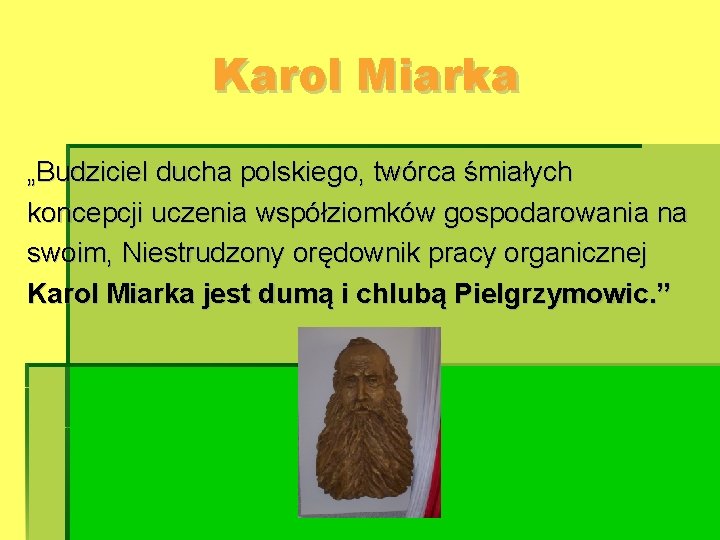 Karol Miarka „Budziciel ducha polskiego, twórca śmiałych koncepcji uczenia współziomków gospodarowania na swoim, Niestrudzony