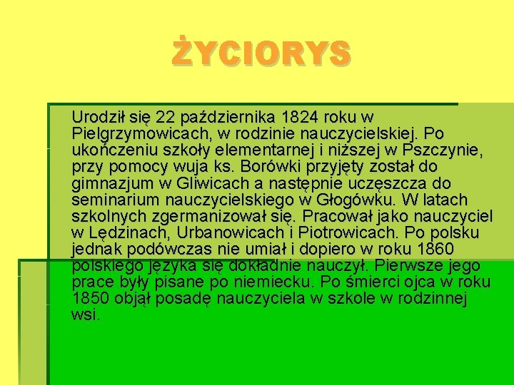 ŻYCIORYS Urodził się 22 października 1824 roku w Pielgrzymowicach, w rodzinie nauczycielskiej. Po ukończeniu