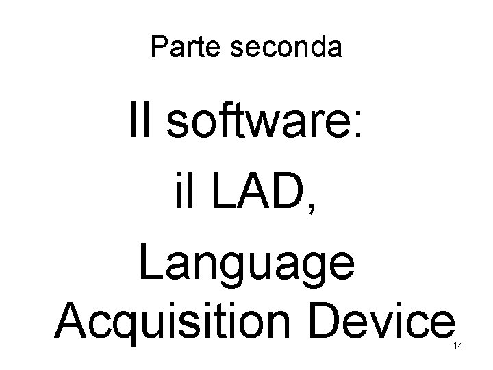 Parte seconda Il software: il LAD, Language Acquisition Device 14 