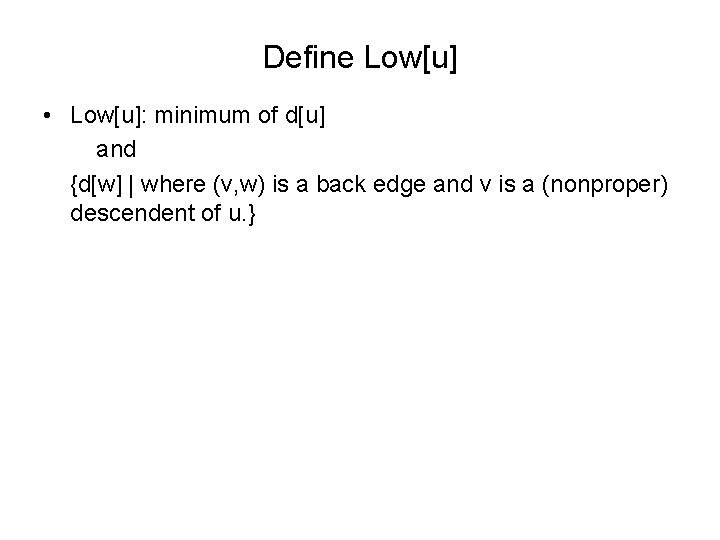 Define Low[u] • Low[u]: minimum of d[u] and {d[w] | where (v, w) is