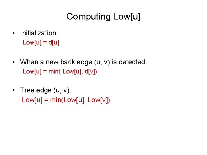 Computing Low[u] • Initialization: Low[u] = d[u] • When a new back edge (u,