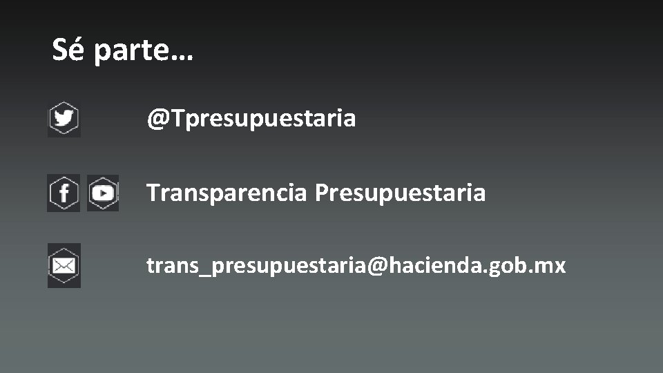 Sé parte… @Tpresupuestaria Transparencia Presupuestaria trans_presupuestaria@hacienda. gob. mx 