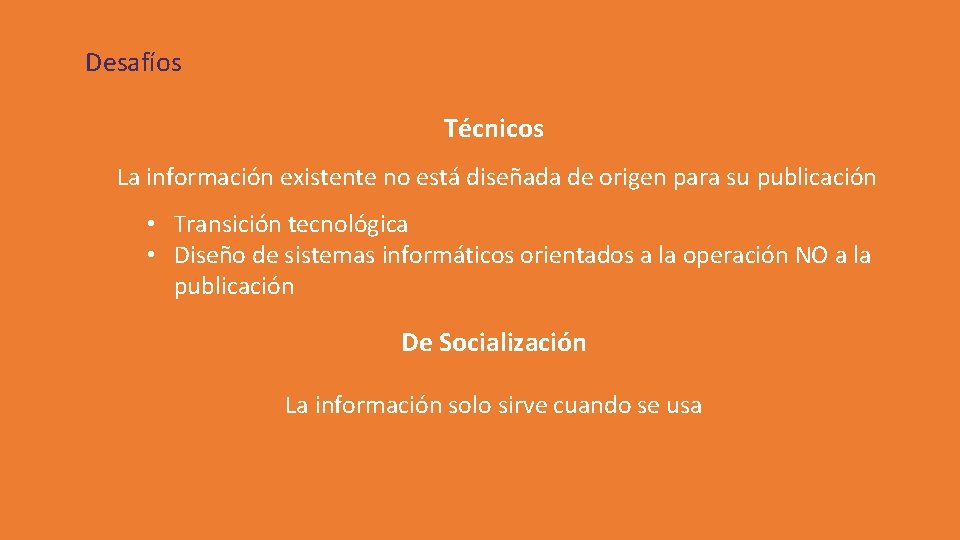 Desafíos Técnicos La información existente no está diseñada de origen para su publicación •