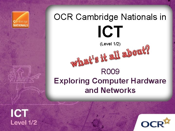 OCR Cambridge Nationals in ICT (Level 1/2) R 009 Exploring Computer Hardware and Networks