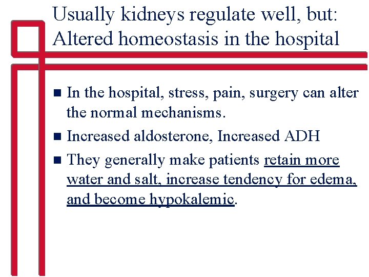 Usually kidneys regulate well, but: Altered homeostasis in the hospital In the hospital, stress,