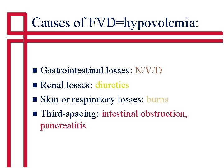 Causes of FVD=hypovolemia: Gastrointestinal losses: N/V/D n Renal losses: diuretics n Skin or respiratory