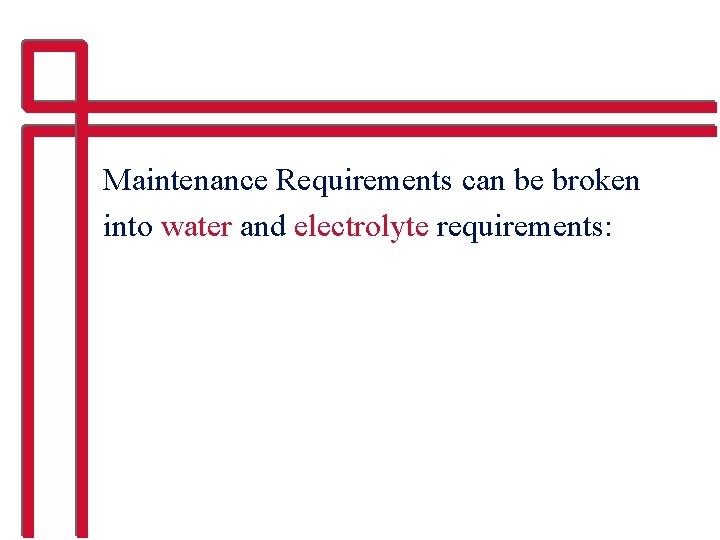 Maintenance Requirements can be broken into water and electrolyte requirements: 