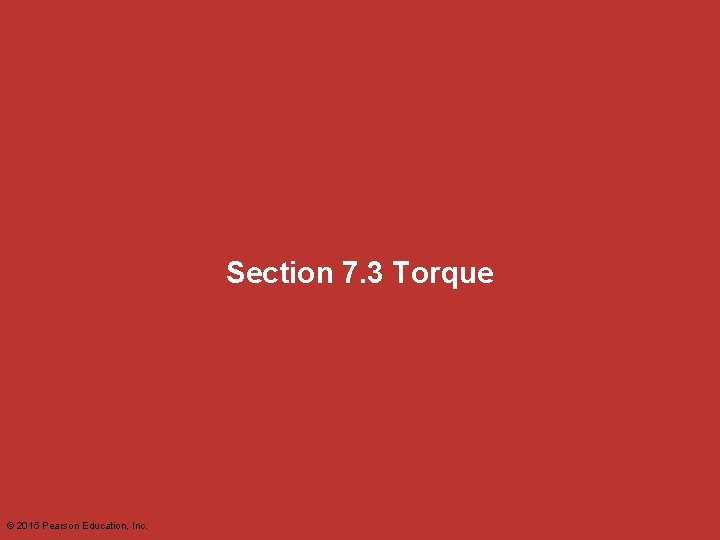 Section 7. 3 Torque © 2015 Pearson Education, Inc. Section 7. 3 Torque © 2015 Pearson Education, Inc.