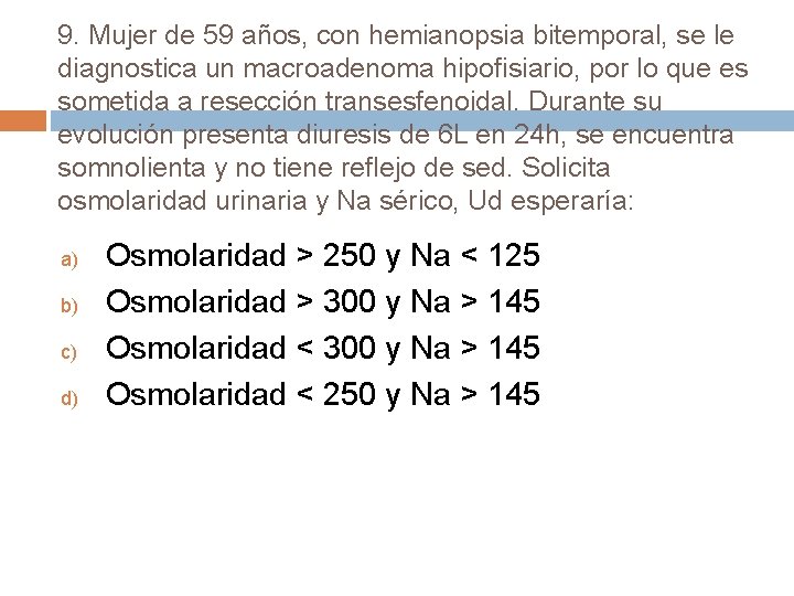 9. Mujer de 59 años, con hemianopsia bitemporal, se le diagnostica un macroadenoma hipofisiario,