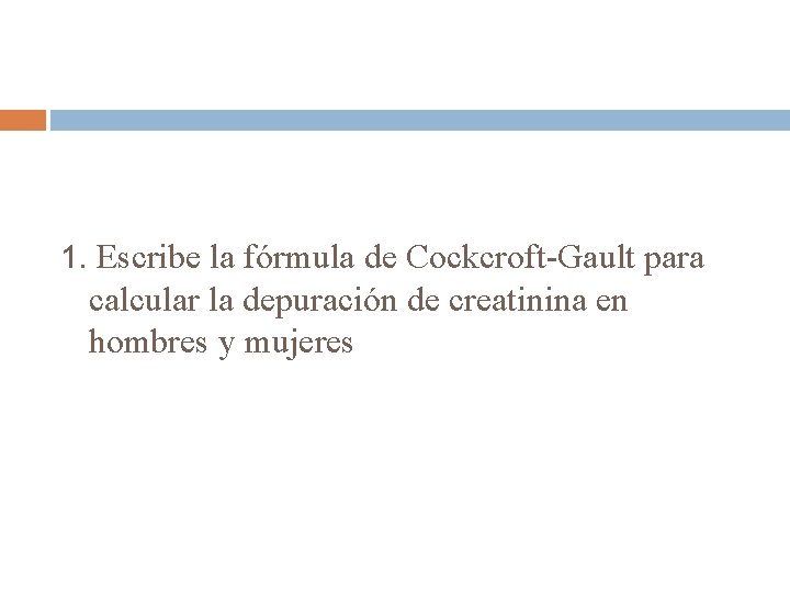 1. Escribe la fórmula de Cockcroft-Gault para calcular la depuración de creatinina en hombres