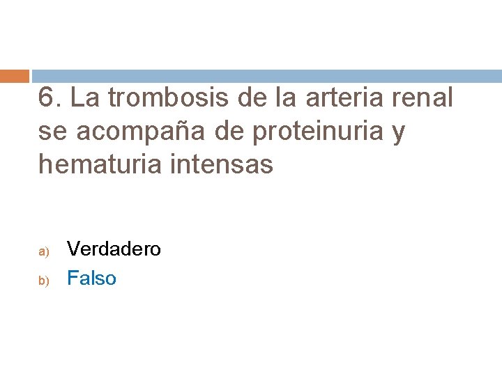 6. La trombosis de la arteria renal se acompaña de proteinuria y hematuria intensas