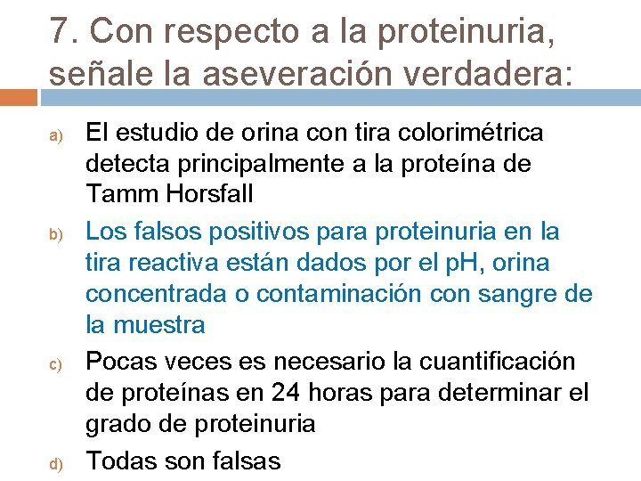 7. Con respecto a la proteinuria, señale la aseveración verdadera: a) b) c) d)