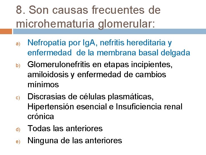 8. Son causas frecuentes de microhematuria glomerular: a) b) c) d) e) Nefropatía por