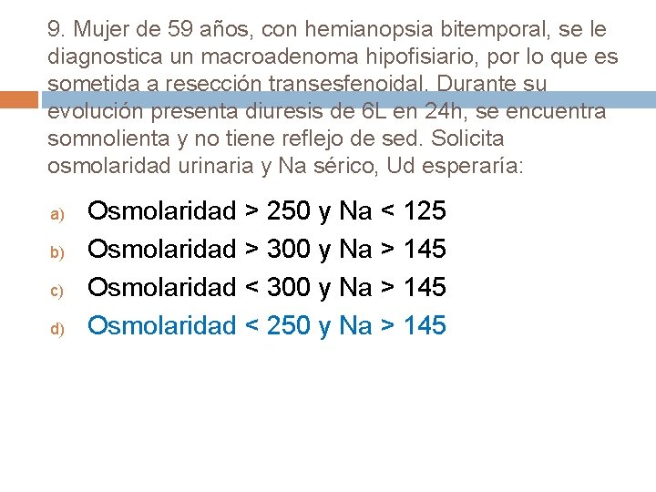 9. Mujer de 59 años, con hemianopsia bitemporal, se le diagnostica un macroadenoma hipofisiario,
