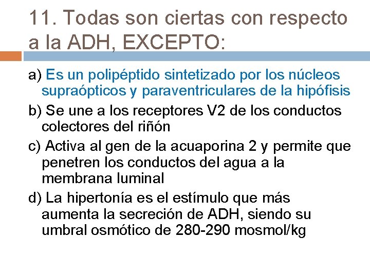 11. Todas son ciertas con respecto a la ADH, EXCEPTO: a) Es un polipéptido