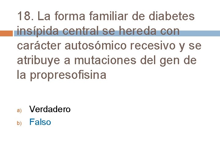 18. La forma familiar de diabetes insípida central se hereda con carácter autosómico recesivo