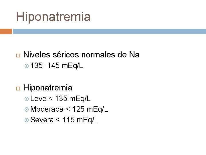 Hiponatremia Niveles séricos normales de Na 135 - 145 m. Eq/L Hiponatremia Leve <