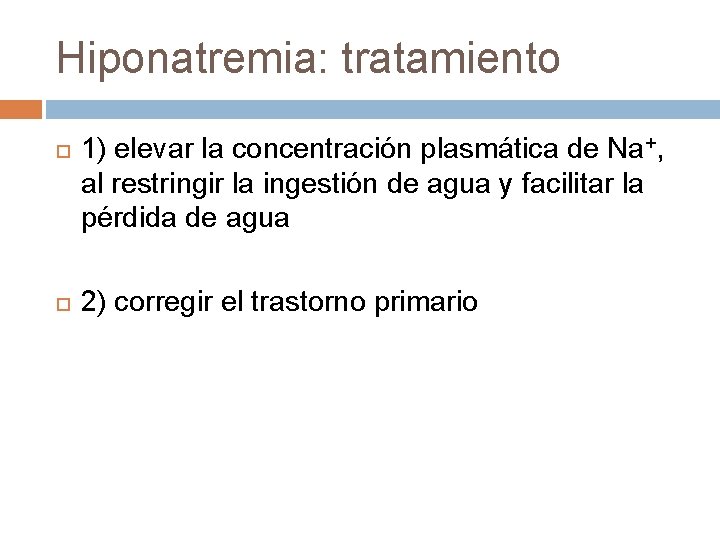 Hiponatremia: tratamiento 1) elevar la concentración plasmática de Na+, al restringir la ingestión de