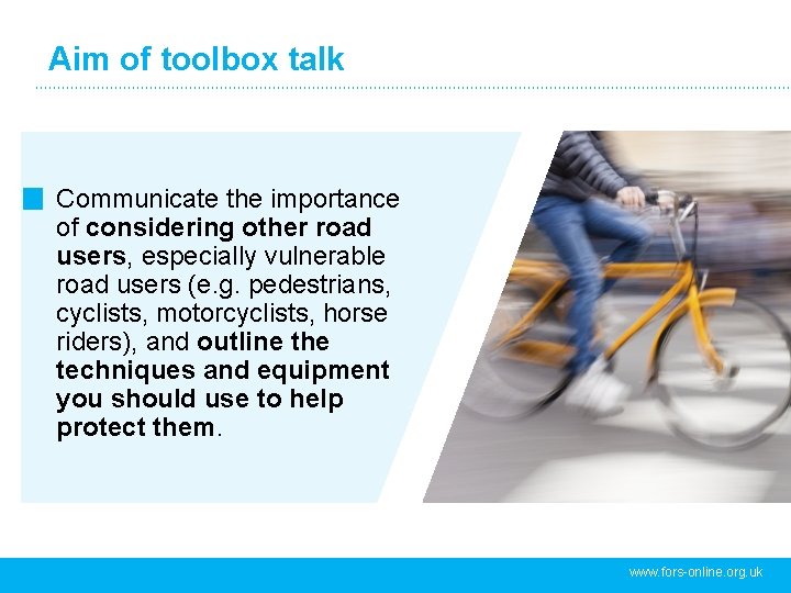 Aim of toolbox talk Communicate the importance of considering other road users, especially vulnerable