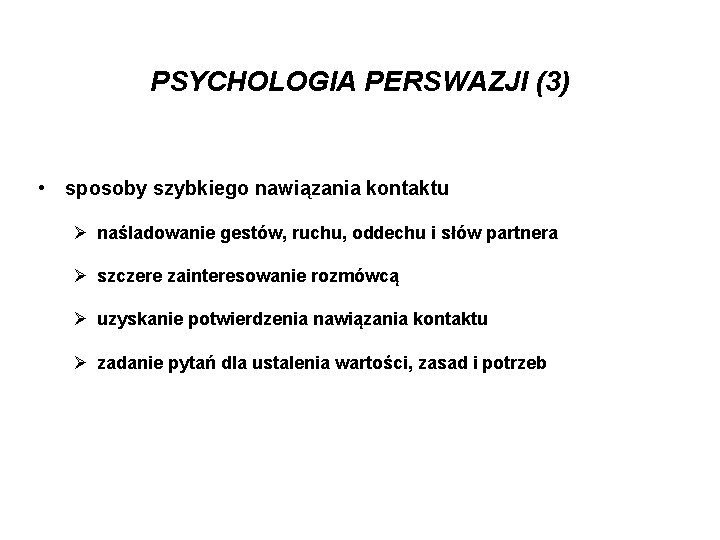 PSYCHOLOGIA PERSWAZJI (3) • sposoby szybkiego nawiązania kontaktu Ø naśladowanie gestów, ruchu, oddechu i