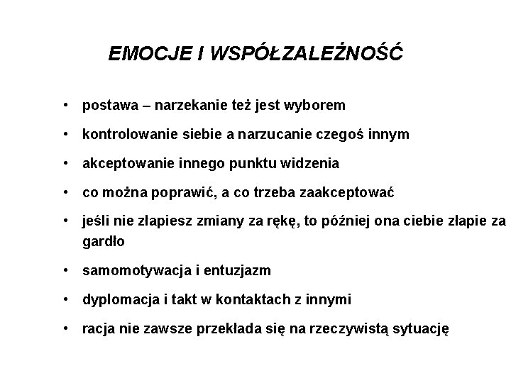 EMOCJE I WSPÓŁZALEŻNOŚĆ • postawa – narzekanie też jest wyborem • kontrolowanie siebie a