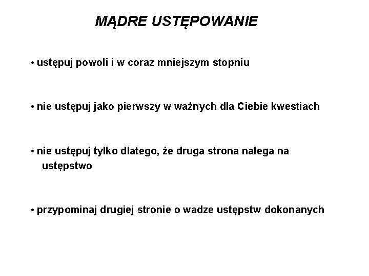 MĄDRE USTĘPOWANIE • ustępuj powoli i w coraz mniejszym stopniu • nie ustępuj jako