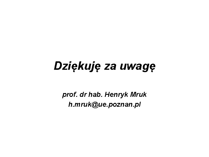 Dziękuję za uwagę prof. dr hab. Henryk Mruk h. mruk@ue. poznan. pl 