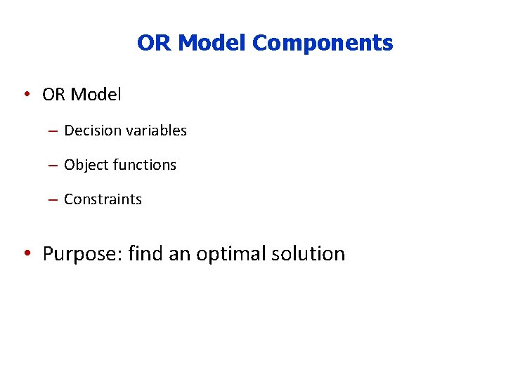 OR Model Components • OR Model – Decision variables – Object functions – Constraints