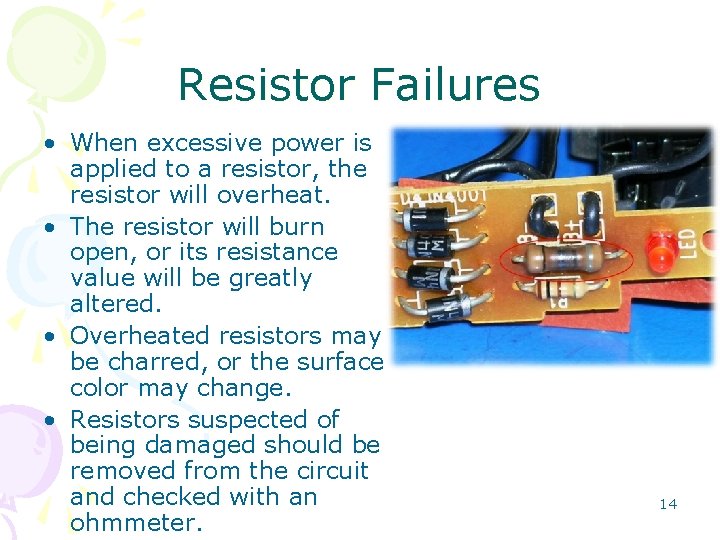 Resistor Failures • When excessive power is applied to a resistor, the resistor will