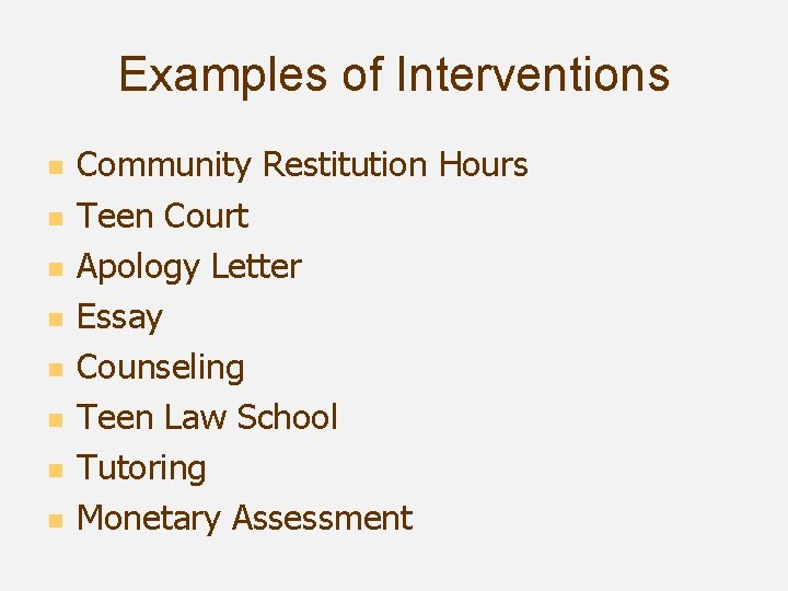 Examples of Interventions n n n n Community Restitution Hours Teen Court Apology Letter