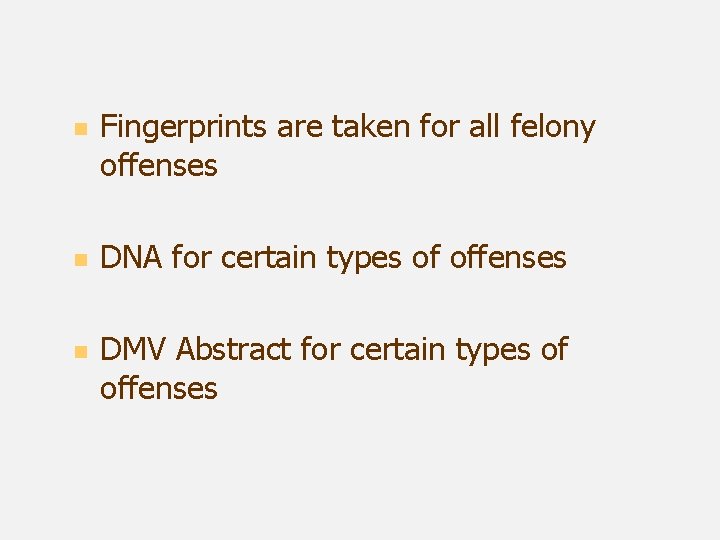 n n n Fingerprints are taken for all felony offenses DNA for certain types