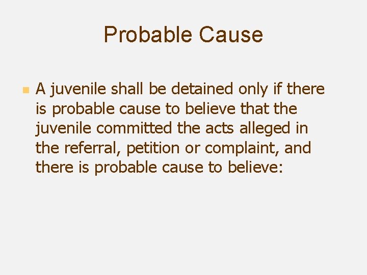 Probable Cause n A juvenile shall be detained only if there is probable cause