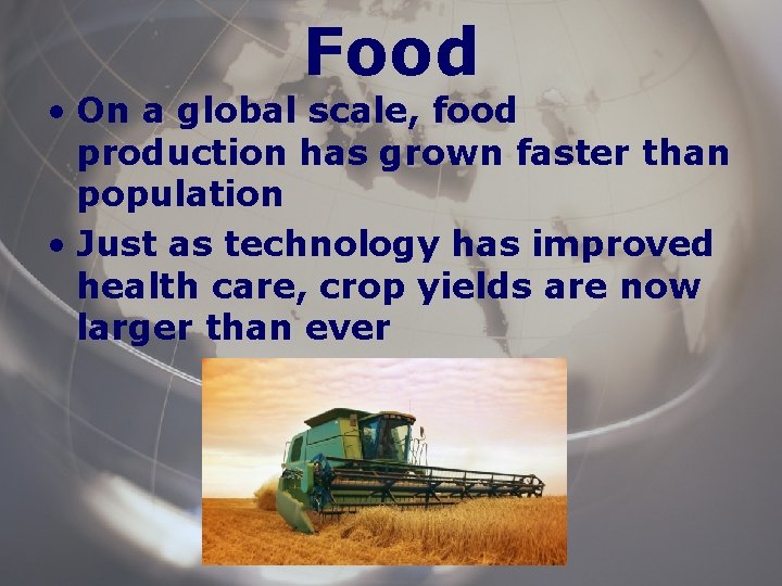 Food • On a global scale, food production has grown faster than population •