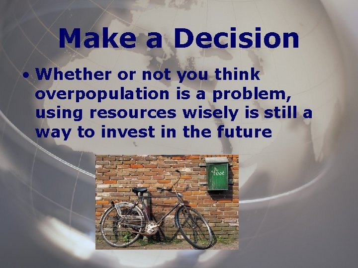 Make a Decision • Whether or not you think overpopulation is a problem, using