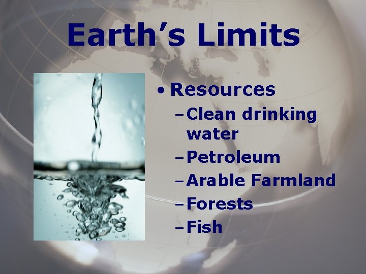 Earth’s Limits • Resources – Clean drinking water – Petroleum – Arable Farmland –